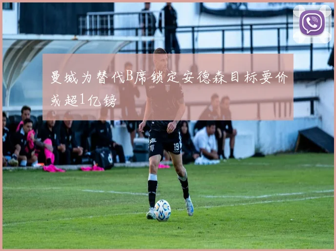 曼城为替代B席锁定安德森目标要价或超1亿镑