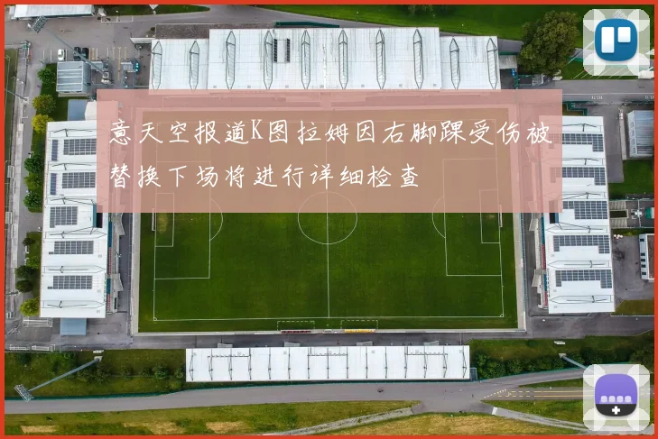 意天空报道K图拉姆因右脚踝受伤被替换下场将进行详细检查